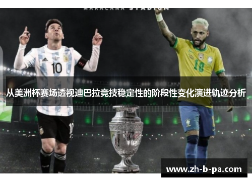 从美洲杯赛场透视迪巴拉竞技稳定性的阶段性变化演进轨迹分析