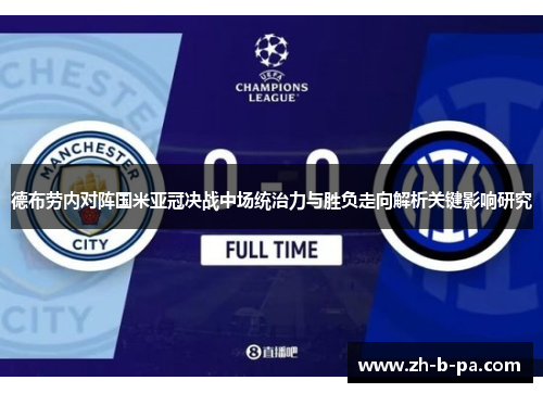 德布劳内对阵国米亚冠决战中场统治力与胜负走向解析关键影响研究