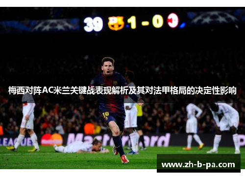 梅西对阵AC米兰关键战表现解析及其对法甲格局的决定性影响