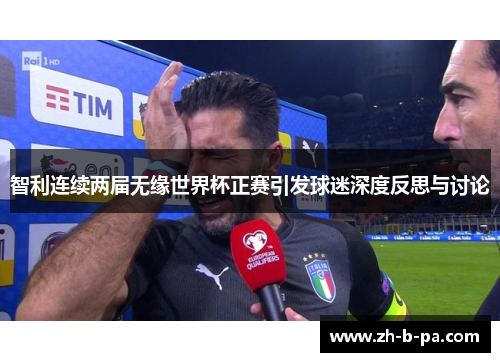 智利连续两届无缘世界杯正赛引发球迷深度反思与讨论