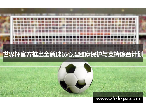 世界杯官方推出全新球员心理健康保护与支持综合计划