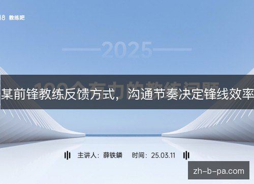 某前锋教练反馈方式,沟通节奏决定锋线效率 某前锋教练反馈方式,沟通节奏决定锋线效率